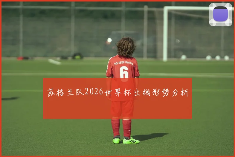 苏格兰队2026世界杯出线形势分析