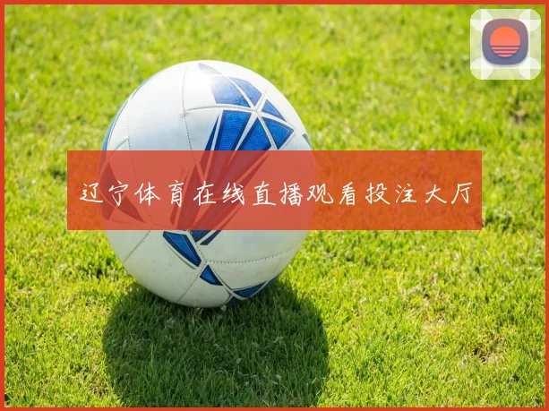 辽宁体育在线直播观看投注大厅