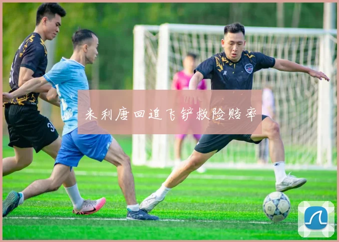 米利唐回追飞铲救险赔率