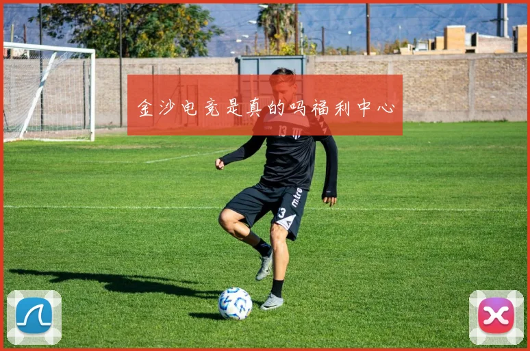 金沙电竞是真的吗福利中心