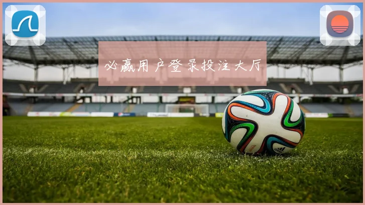 必赢用户登录投注大厅