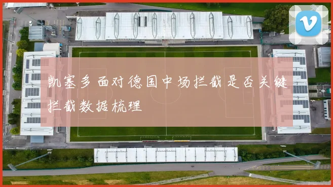 凯塞多面对德国中场拦截是否关键拦截数据梳理
