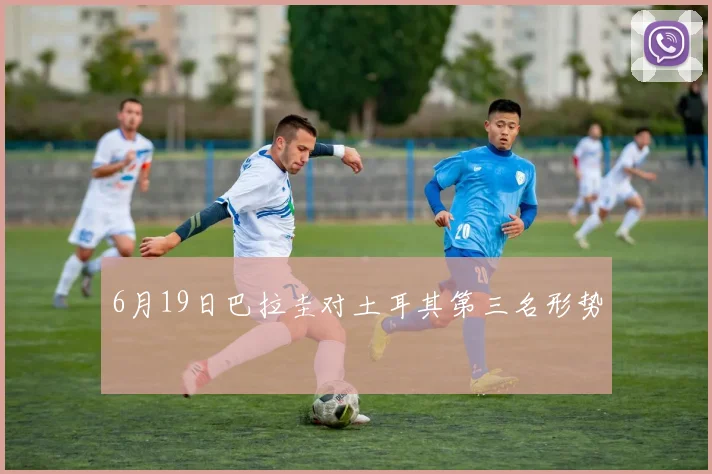 6月19日巴拉圭对土耳其第三名形势
